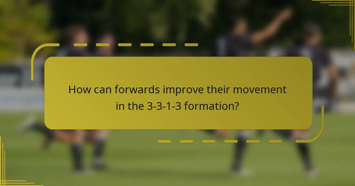 How can forwards improve their movement in the 3-3-1-3 formation?