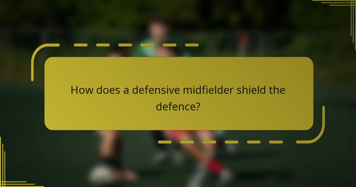 How does a defensive midfielder shield the defence?