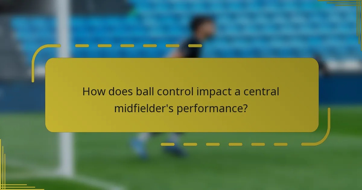How does ball control impact a central midfielder's performance?