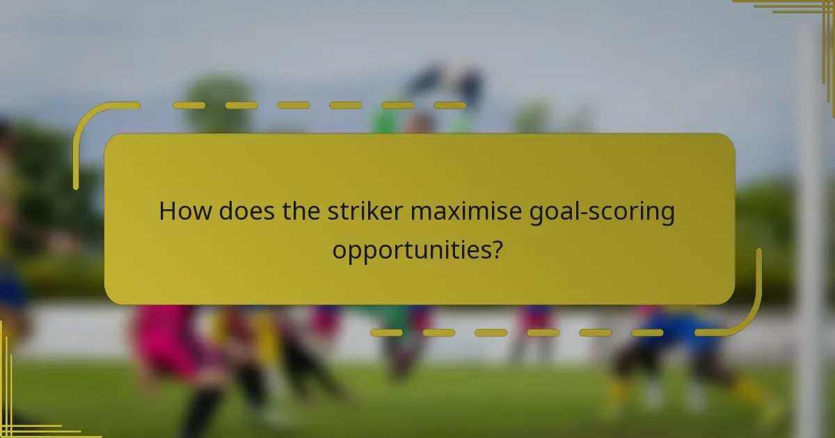 How does the striker maximise goal-scoring opportunities?