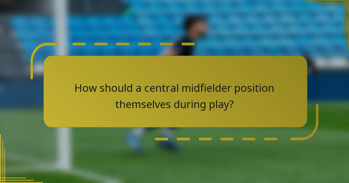 How should a central midfielder position themselves during play?