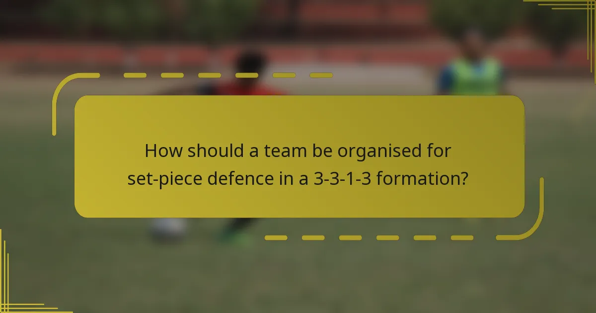 How should a team be organised for set-piece defence in a 3-3-1-3 formation?