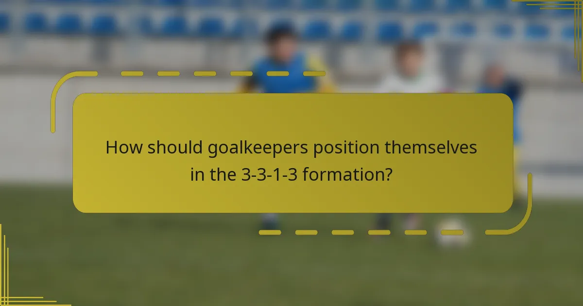 How should goalkeepers position themselves in the 3-3-1-3 formation?