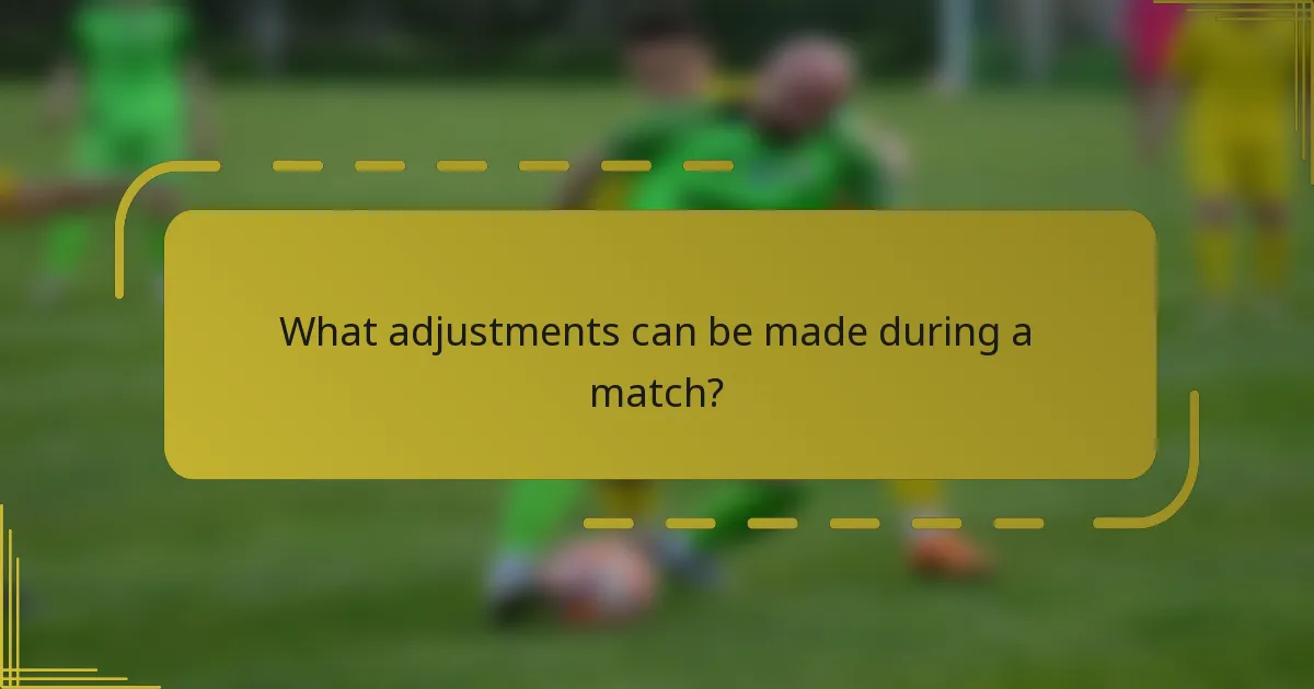 What adjustments can be made during a match?