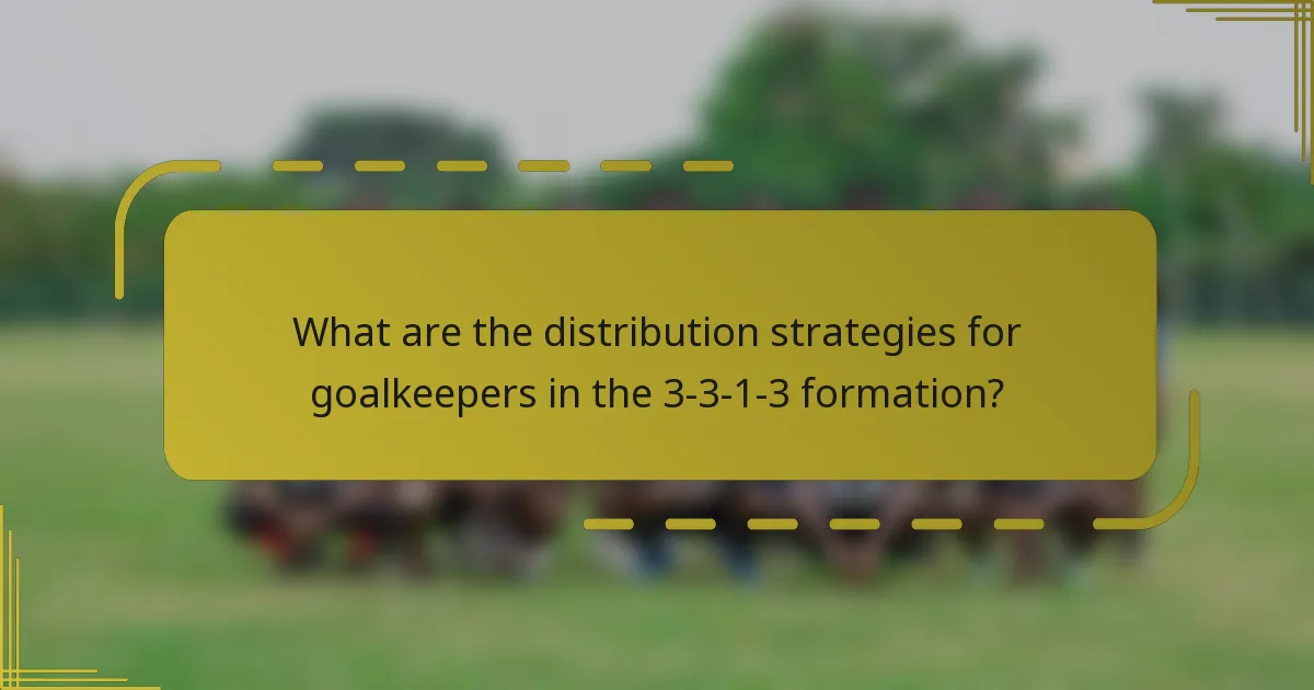 What are the distribution strategies for goalkeepers in the 3-3-1-3 formation?