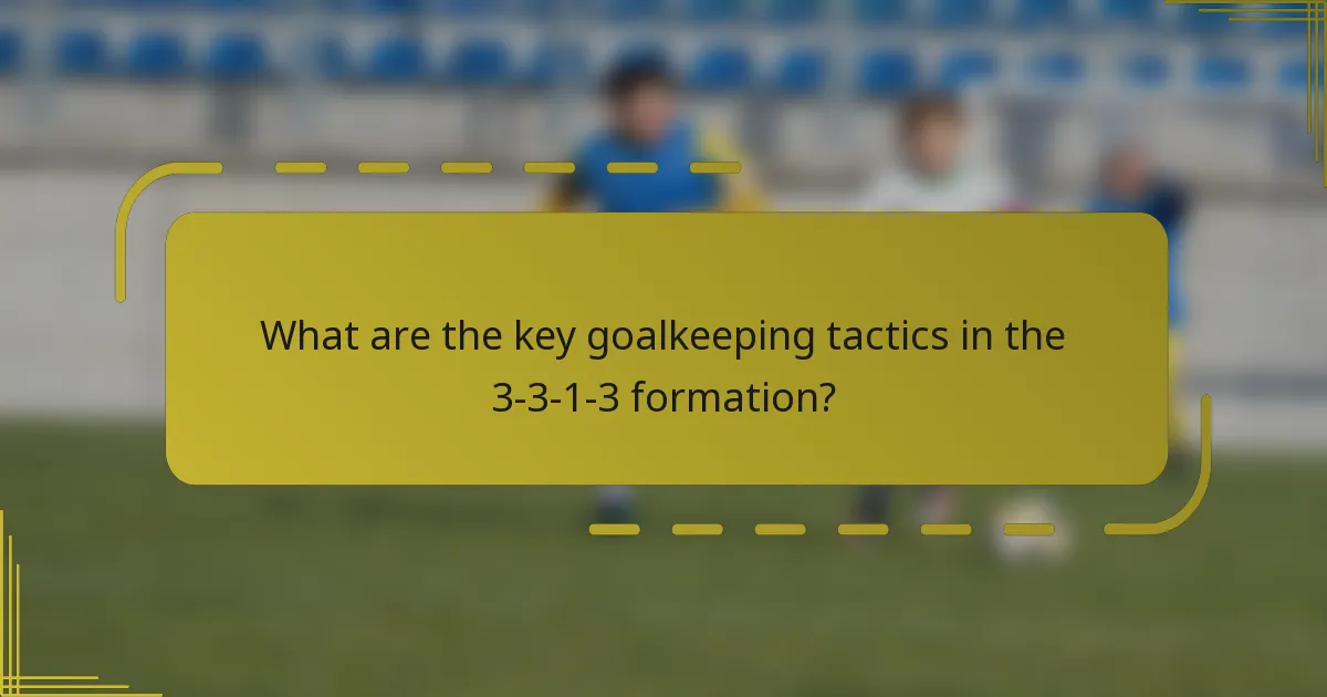 What are the key goalkeeping tactics in the 3-3-1-3 formation?