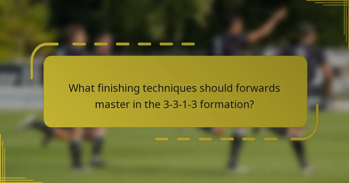 What finishing techniques should forwards master in the 3-3-1-3 formation?