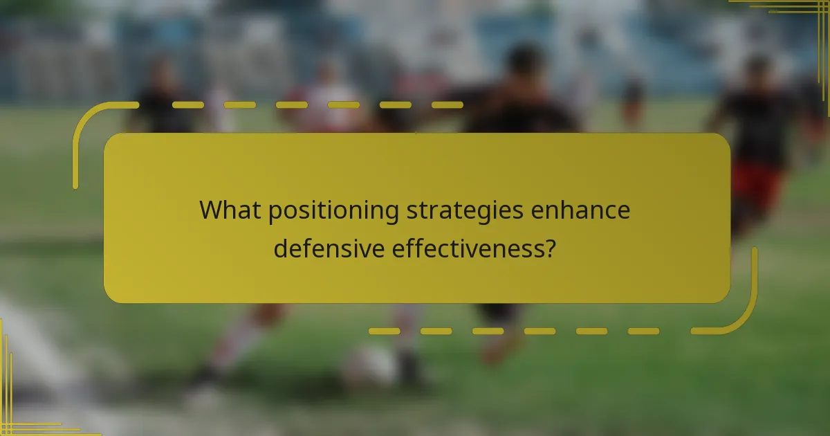 What positioning strategies enhance defensive effectiveness?