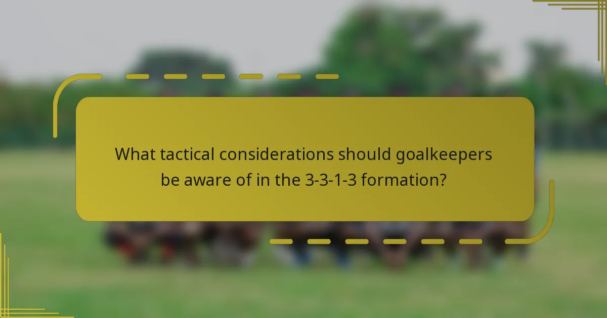 What tactical considerations should goalkeepers be aware of in the 3-3-1-3 formation?
