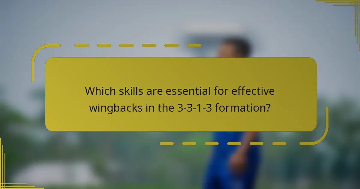Which skills are essential for effective wingbacks in the 3-3-1-3 formation?